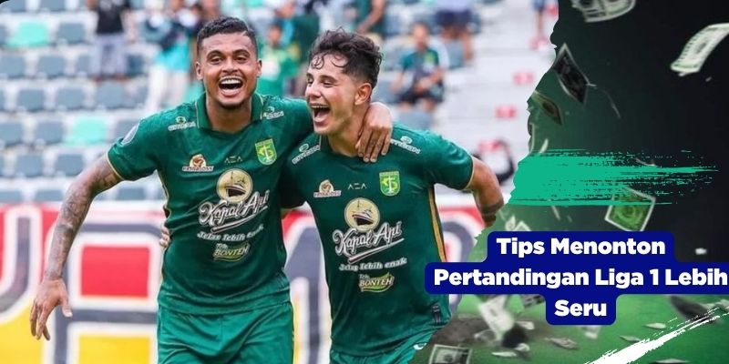 Tips Menonton Pertandingan Liga 1 Lebih Seru